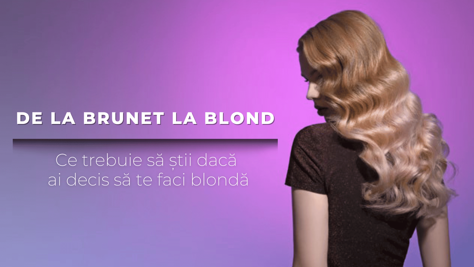 Ce trebuie sa stii daca ai decis sa te faci blonda